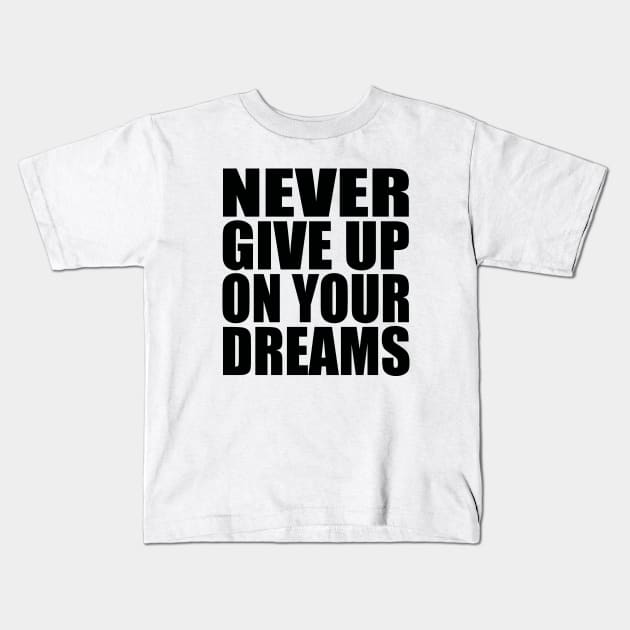 Never give up on your dreams Kids T-Shirt by Evergreen Tee